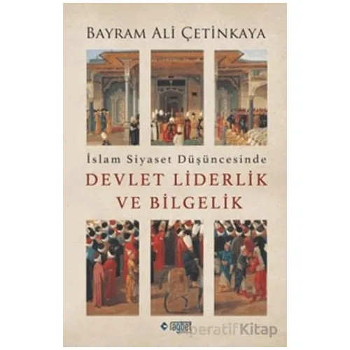 İslam Siyaset Düşüncesinde Devlet Liderlik ve Bilgelik - Bayram Ali Çetinkaya - Rağbet Yayınları