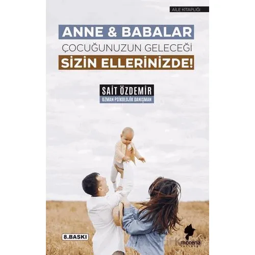 Anne & Babalar Çocuğunuzun Geleceği Sizin Ellerinizde! - Sait Özdemir - Morena Yayınevi