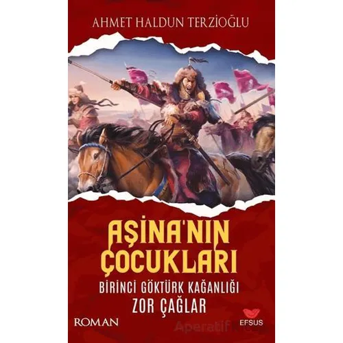 Aşinanın Çocukları Birinci Göktürk Kağanlığı Zor Çağlar - Ahmet Haldun Terzioğlu - Efsus Yayınları