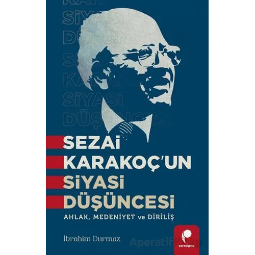 Sezai Karakoç’un Siyasi Düşüncesi - İbrahim Durmaz - Paradigma Yayıncılık