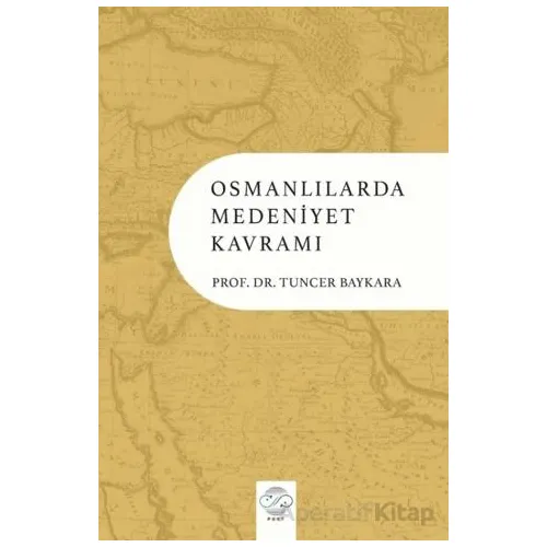 Osmanlılarda Medeniyet Kavramı - Tuncer Baykara - Post Yayınevi