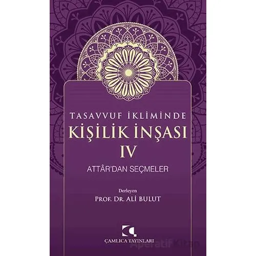 Tasavvuf İkliminde Kişilik İnşası IV - Attardan Seçmeler - Ali Bulut - Çamlıca Yayınları