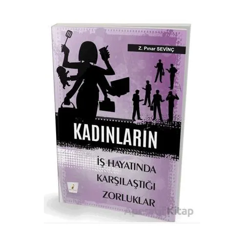 Kadınların İş Hayatında Karşılaştıkları Zorluklar - Z. Pınar Sevinç - Pelikan Tıp Teknik Yayıncılık