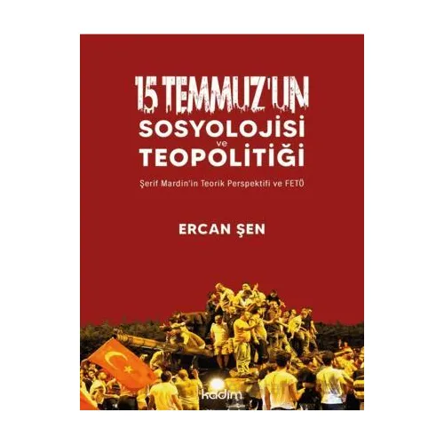 15 Temmuz’un Sosyolojisi ve Teopolitiği - Ercan Şen - Kadim Yayınları