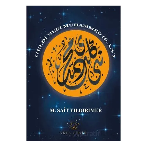 Geldi Nebi Muhammed (s.a.v.) - M. Sait Yıldırımer - Akıl Fikir Yayınları