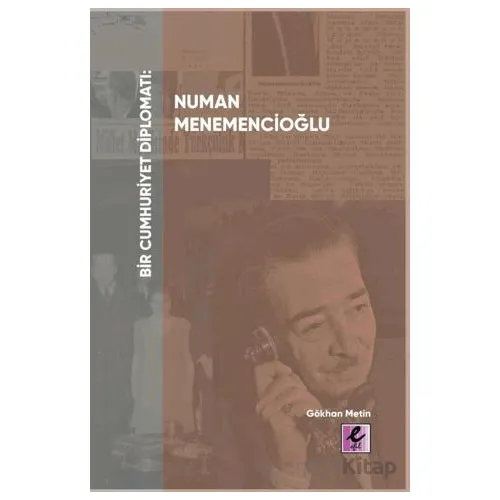 Bir Cumhuriyet Diplomatı Numan Menemencioğlu - Gökhan Metin - Efil Yayınevi