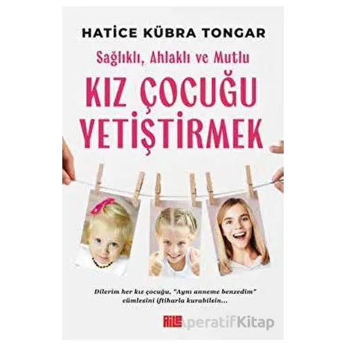 Sağlıklı, Ahlaklı ve Mutlu Kız Çocuğu Yetiştirmek - Hatice Kübra Tongar - Aile Yayınları