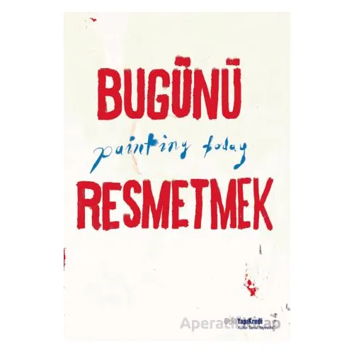 Bugünü Resmetmek / Painting Today (Türkçe - İngilizce) - Burcu Çimen - Yapı Kredi Yayınları