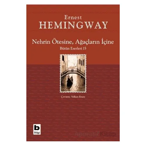 Nehrin Ötesine, Ağaçların İçine - Ernest Hemingway - Bilgi Yayınevi