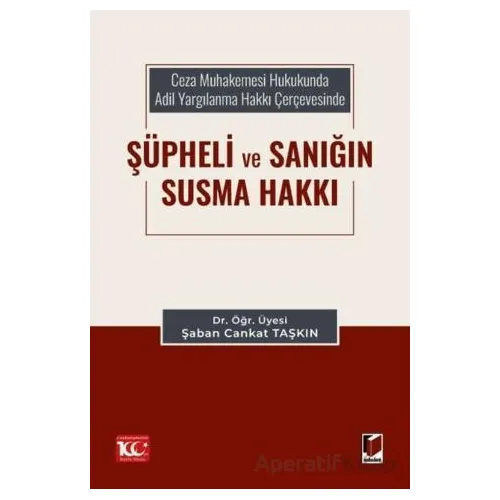 Ceza Muhakemesi Hukukunda Adil Yargılanma Hakkı Çerçevesinde Şüpheli ve Sanığın Susma Hakkı