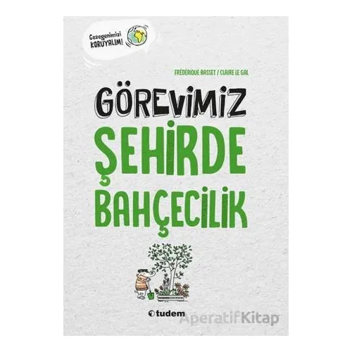 Görevimiz Şehirde Bahçecilik - Frederique Basset - Tudem Yayınları