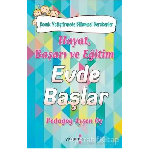 Hayat, Başarı ve Eğitim Evde Başlar - Ayşen Oy - Yakamoz Yayınevi
