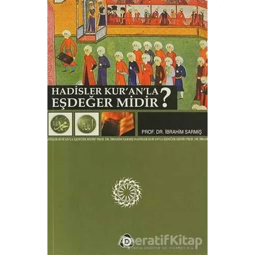 Hadisler Kur’an’la Eşdeğer midir? - İbrahim Sarmış - Düşün Yayıncılık
