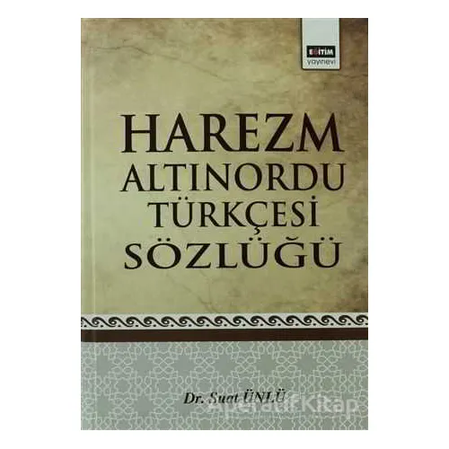Harezm Altınordu Türkçesi Sözlüğü - Suat Ünlü - Eğitim Yayınevi - Ders Kitapları