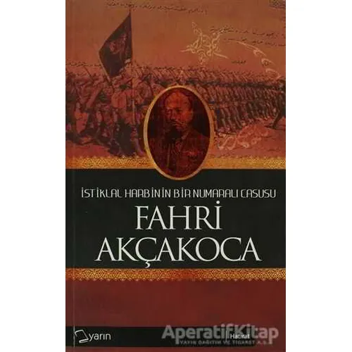 İstiklal Harbinin Bir Numaralı Casusu - Fahri Akçakoca - Yarın Yayınları