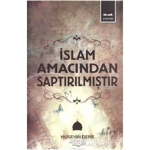 İslam Amacından Saptırılmıştır - Hüseyin Dene - Kitapmatik Yayınları