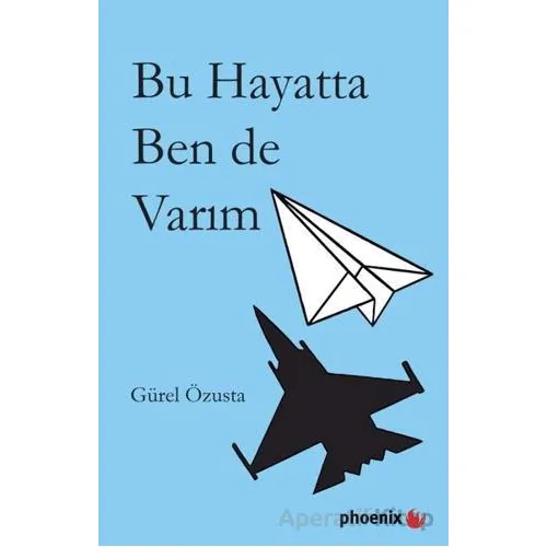 Bu Hayatta Ben de Varım - Gürel Özusta - Phoenix Yayınevi
