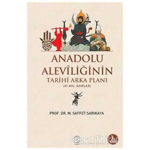 Anadolu Aleviliğinin Tarihi Arka Planı - Mehmet Saffet Sarıkaya - Post Yayınevi