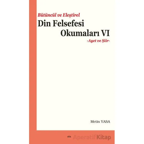 Bütüncül ve Eleştirel Din Felsefesi Okumaları VI - Metin Yasa - Elis Yayınları
