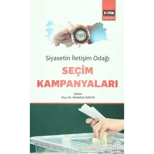Siyasetin İletişim Odağı Seçim Kampanyaları - Abdullah Özkan - Eğitim Yayınevi - Bilimsel Eserler