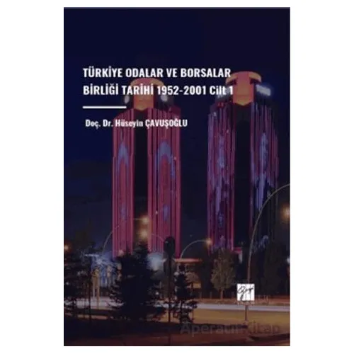 Türkiye Odalar ve Borsalar Birliği Tarihi 1952-2001 Cilt 1 - Hüseyin Çavuşoğlu - Gazi Kitabevi