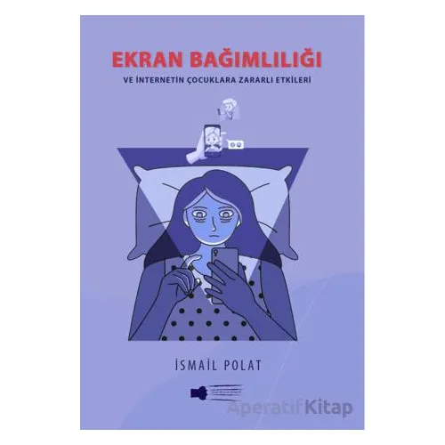 Ekran Bağımlılığı ve İnternetin Çocuklara Zararlı Etkileri