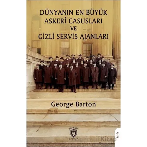 Dünyanın En Büyük Askeri Casusları ve Gizli Servis Ajanları - George Barton - Dorlion Yayınları