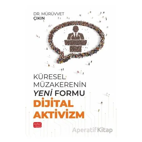 Küresel Müzakerenin Yeni Formu Dijital Aktivizm - Mürüvvet Çıkın - Nobel Bilimsel Eserler