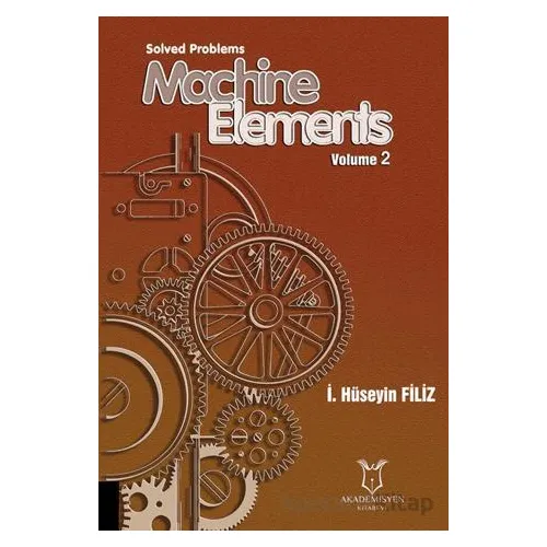 Solved Problems Machine Elements Volume 2 - İ. Hüseyin Filiz - Akademisyen Kitabevi