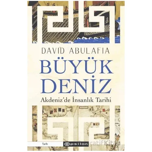Büyük Deniz: Akdeniz’de İnsanlık Tarihi - David Abulafia - Epsilon Yayınevi