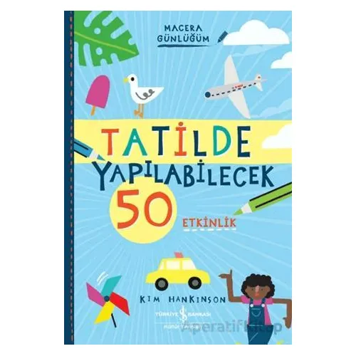Tatilde Yapılabilecek 50 Etkinlik - Macera Günlüğüm - Kim Hankinson - İş Bankası Kültür Yayınları