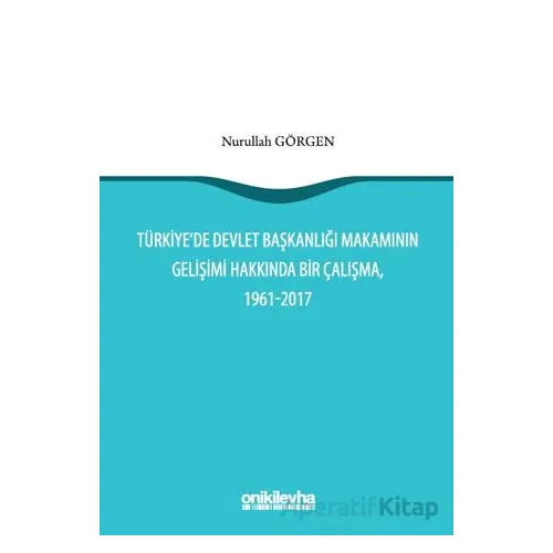 Türkiyede Devlet Başkanlığı Makamının Gelişimi Hakkında Bir Çalışma, 1961-2017