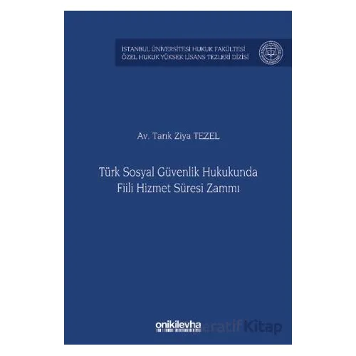 Türk Sosyal Güvenlik Hukukunda Fiili Hizmet Süresi Zammı - Tarık Ziya Tezel - On İki Levha Yayınları