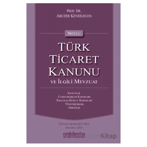 Notlu Türk Ticaret Kanunu ve İlgili Mevzuat - Abuzer Kendigelen - On İki Levha Yayınları