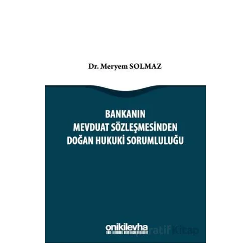 Bankanın Mevduat Sözleşmesinden Doğan Hukuki Sorumluluğu - Meryem Solmaz - On İki Levha Yayınları