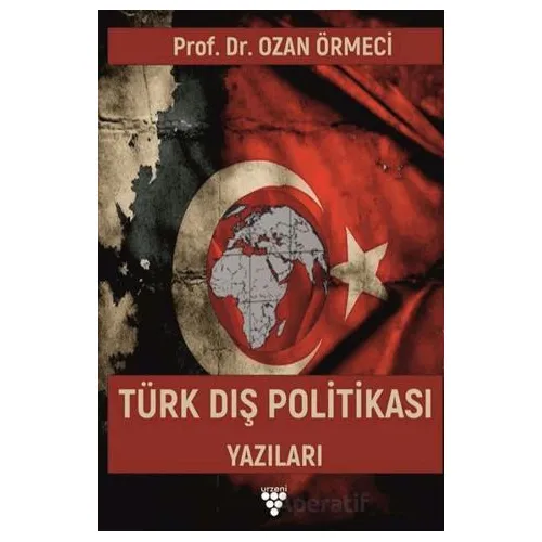 Türk Dış Politikası Yazıları - Ozan Örmeci - Urzeni Yayıncılık