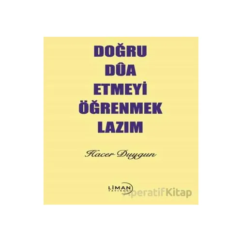Doğru Dua Etmeyi Öğrenmek Lazım - Hacer Duygun - Liman Yayınevi