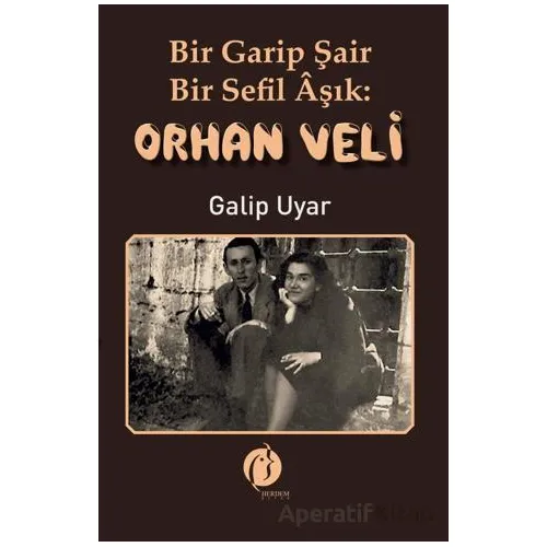 Bir Garip Şair - Bir Sefil Aşık Orhan Veli - Galip Uyar - Herdem Kitap