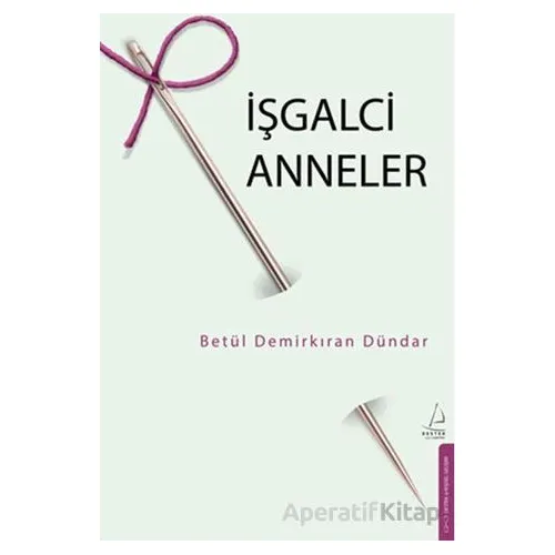 İşgalci Anneler - Betül Demirkıran Dündar - Destek Yayınları