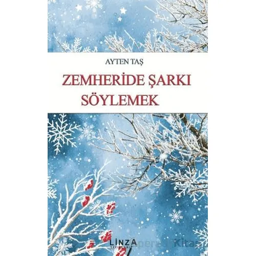 Zemheride Şarkı Söylemek - Ayten Taş - Linza Yayınları