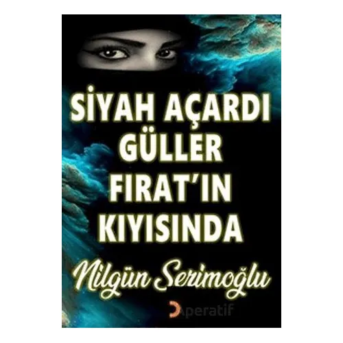 Siyah Açardı Güller Fırat’ın Kıyısında - Nilgün Serimoğlu - Cinius Yayınları