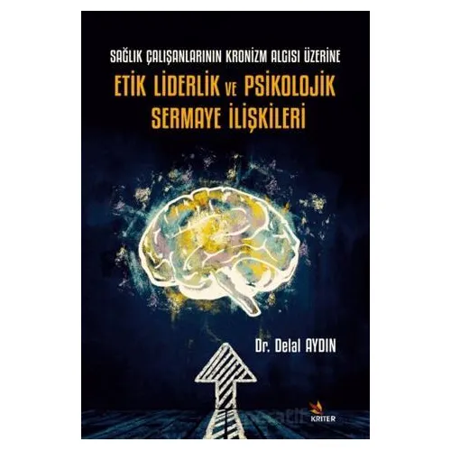 Sağlık Çalışanlarının Kronizm Algısı Üzerine Etik Liderlik ve Psikolojik Sermaye İlişkileri