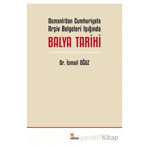 Osmanlı’dan Cumhuriyete Arşiv Belgeleri Işığında Balya Tarihi - İsmail Oğuz - Kriter Yayınları