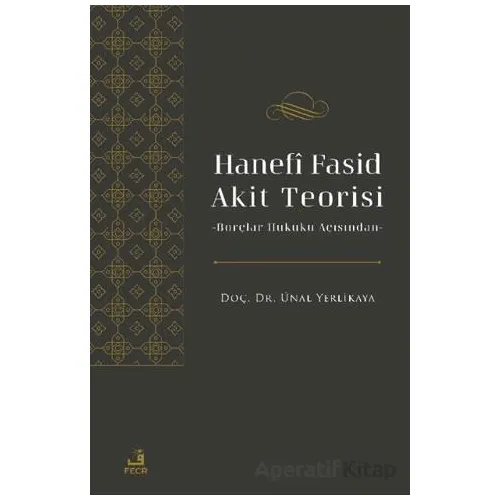 Hanefi Fasid Akit Teorisi -Borçlar Hukuku Açısından - Ünal Yerlikaya - Fecr Yayınları