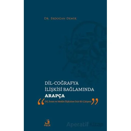 Dil-Coğrafya İlişkisi Bağlamında Arapça - Erdoğan Demir - Fecr Yayınları