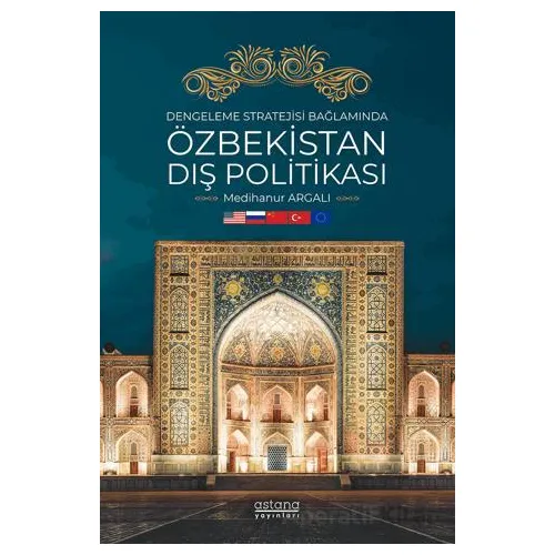 Dengeleme Stratejisi Bağlamında Özbekistan Dış Politikası - Medihanur Argalı - Astana Yayınları