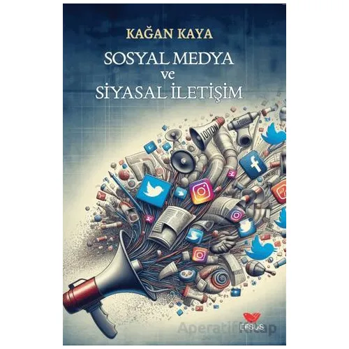 Sosyal Medya ve Siyasal İletişim - Kağan Kaya - Efsus Yayınları