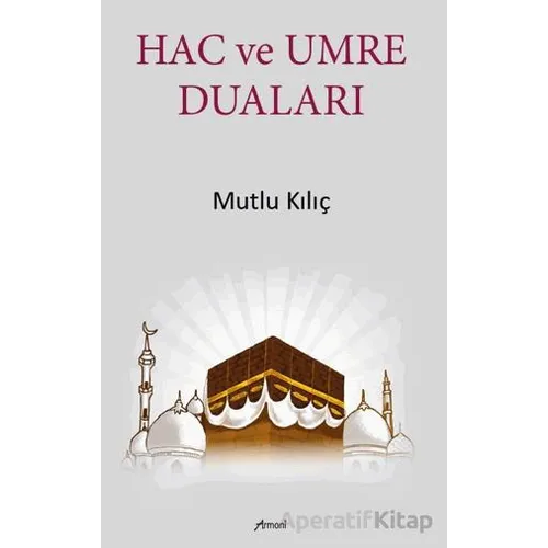 Hac ve Umre Duaları - Mutlu Kılıç - Armoni Yayıncılık