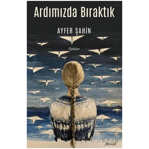 Ardımızda Bıraktık - Ayfer Şahin - Armoni Yayıncılık