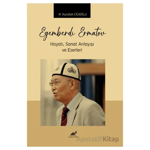 Egemberdi Ermatov Hayatı, Sanat Anlayısı ve Eserlerı